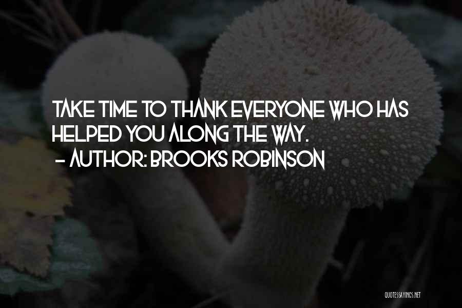 Brooks Robinson Quotes: Take Time To Thank Everyone Who Has Helped You Along The Way.