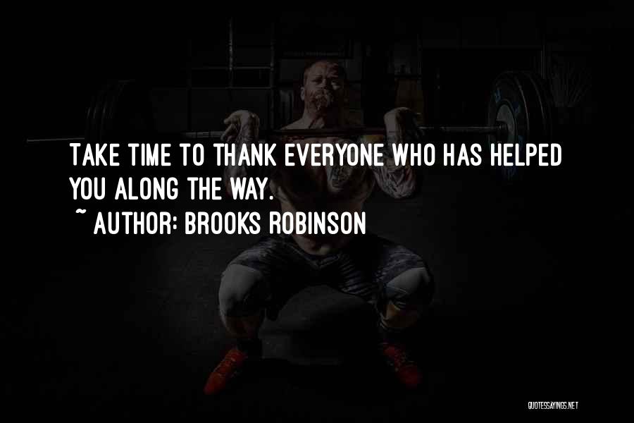 Brooks Robinson Quotes: Take Time To Thank Everyone Who Has Helped You Along The Way.