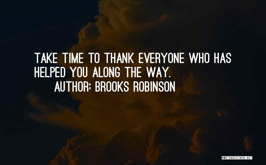 Brooks Robinson Quotes: Take Time To Thank Everyone Who Has Helped You Along The Way.