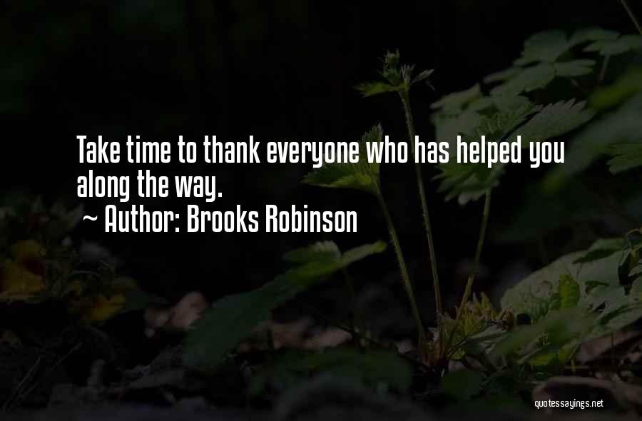 Brooks Robinson Quotes: Take Time To Thank Everyone Who Has Helped You Along The Way.