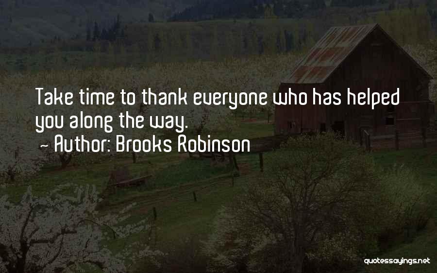 Brooks Robinson Quotes: Take Time To Thank Everyone Who Has Helped You Along The Way.