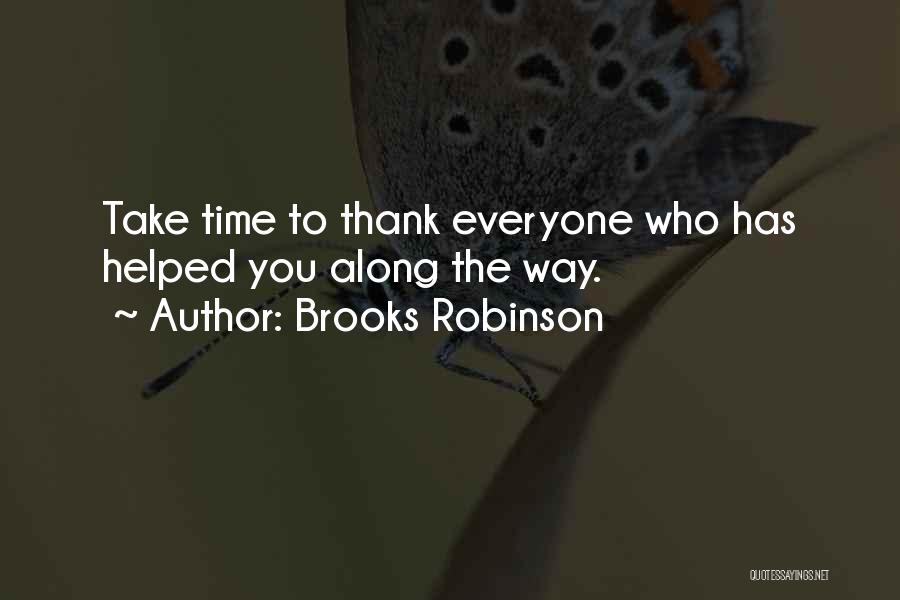 Brooks Robinson Quotes: Take Time To Thank Everyone Who Has Helped You Along The Way.