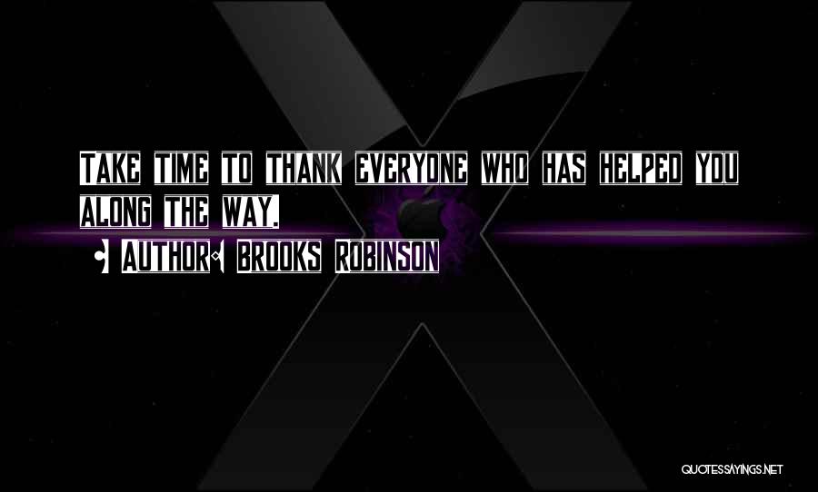 Brooks Robinson Quotes: Take Time To Thank Everyone Who Has Helped You Along The Way.