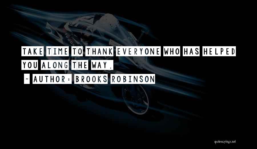 Brooks Robinson Quotes: Take Time To Thank Everyone Who Has Helped You Along The Way.