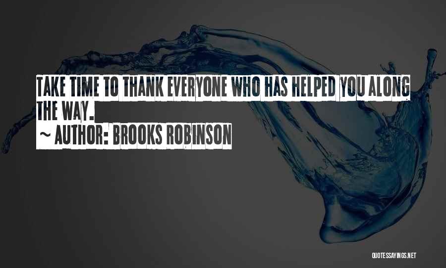 Brooks Robinson Quotes: Take Time To Thank Everyone Who Has Helped You Along The Way.