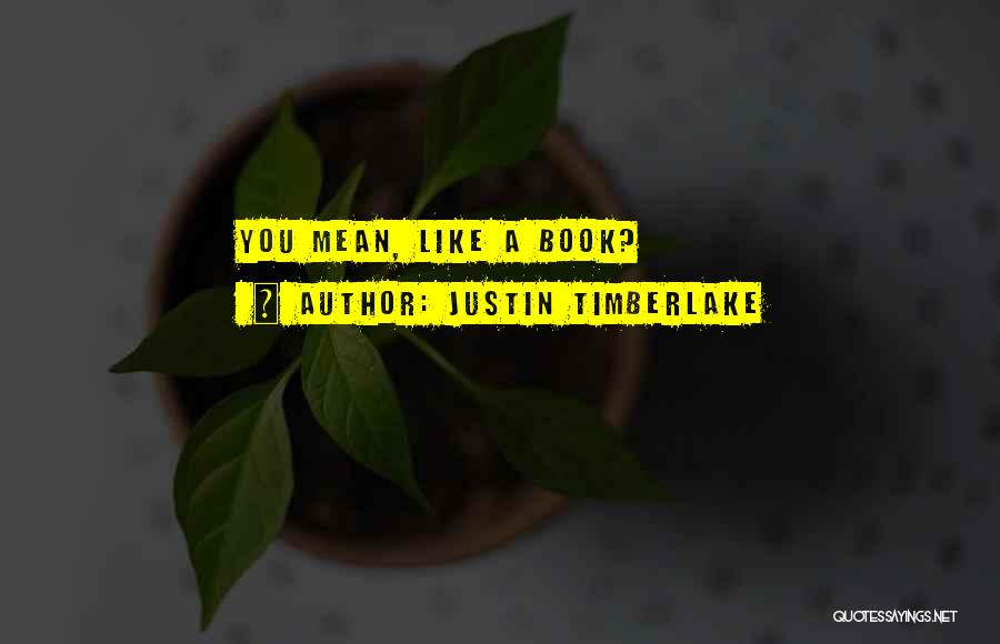 Justin Timberlake Quotes: You Mean, Like A Book?