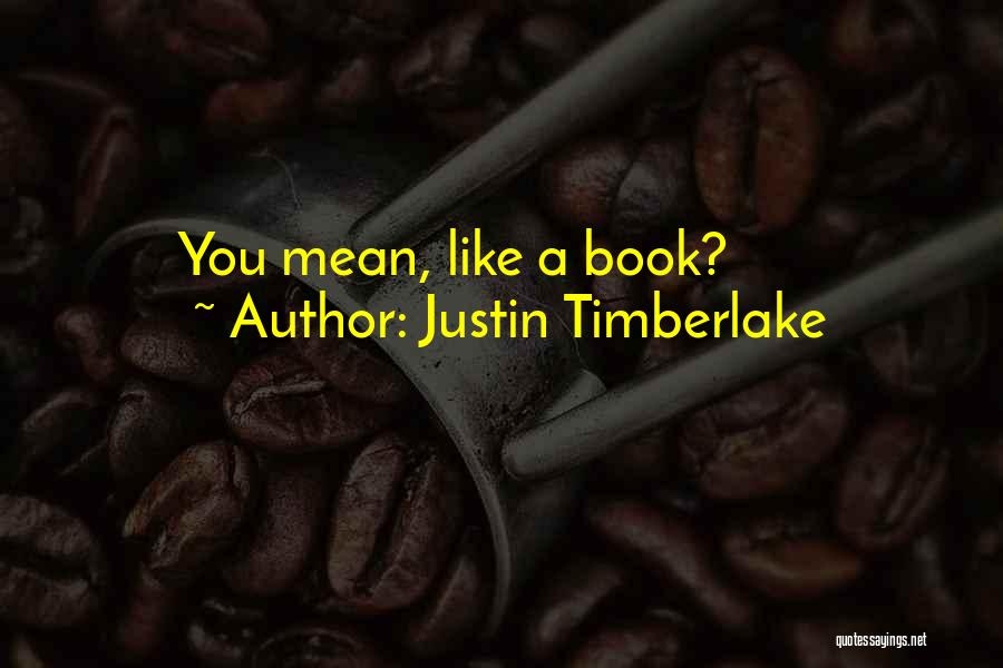 Justin Timberlake Quotes: You Mean, Like A Book?