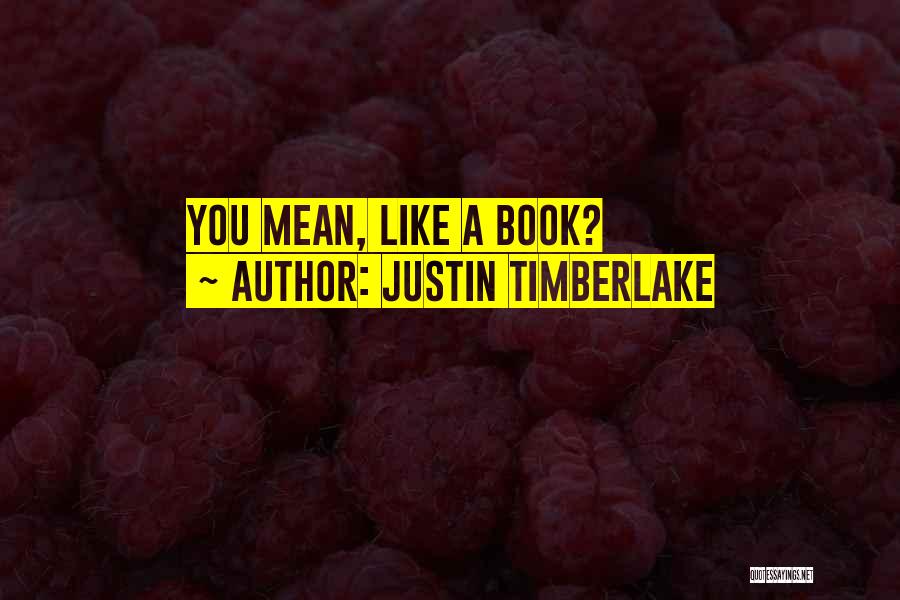 Justin Timberlake Quotes: You Mean, Like A Book?