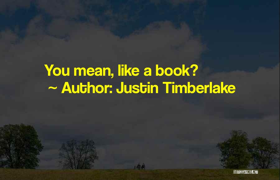 Justin Timberlake Quotes: You Mean, Like A Book?