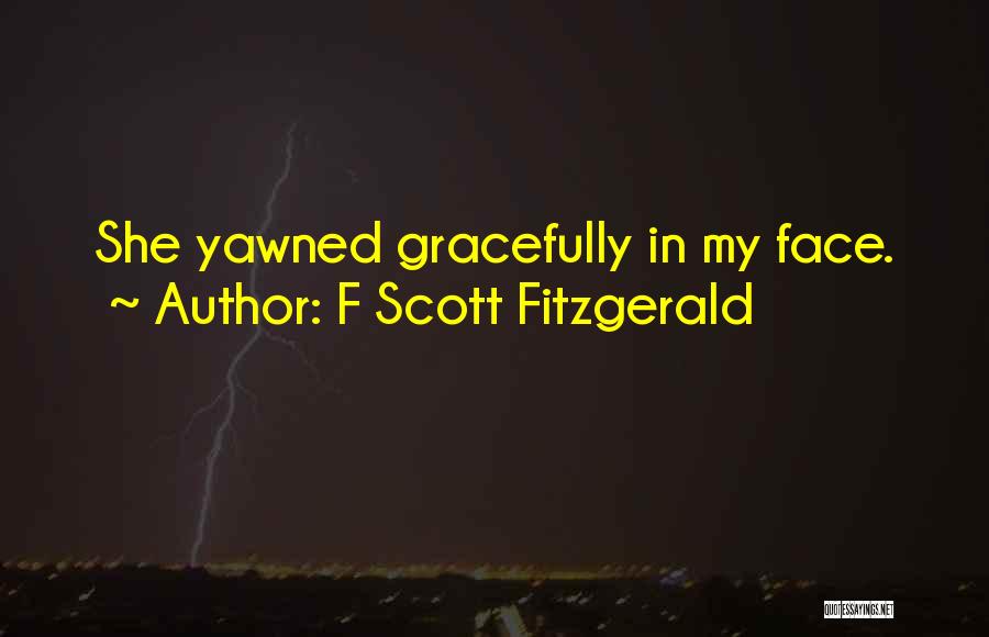 F Scott Fitzgerald Quotes: She Yawned Gracefully In My Face.
