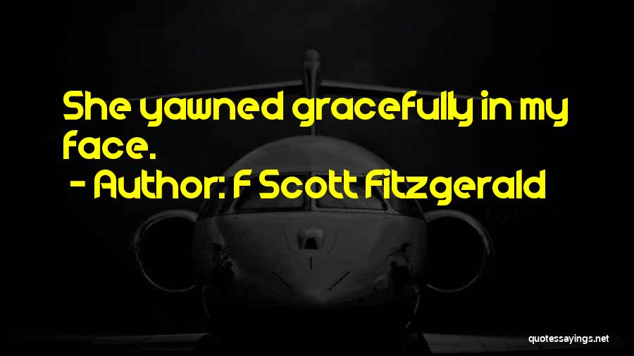 F Scott Fitzgerald Quotes: She Yawned Gracefully In My Face.