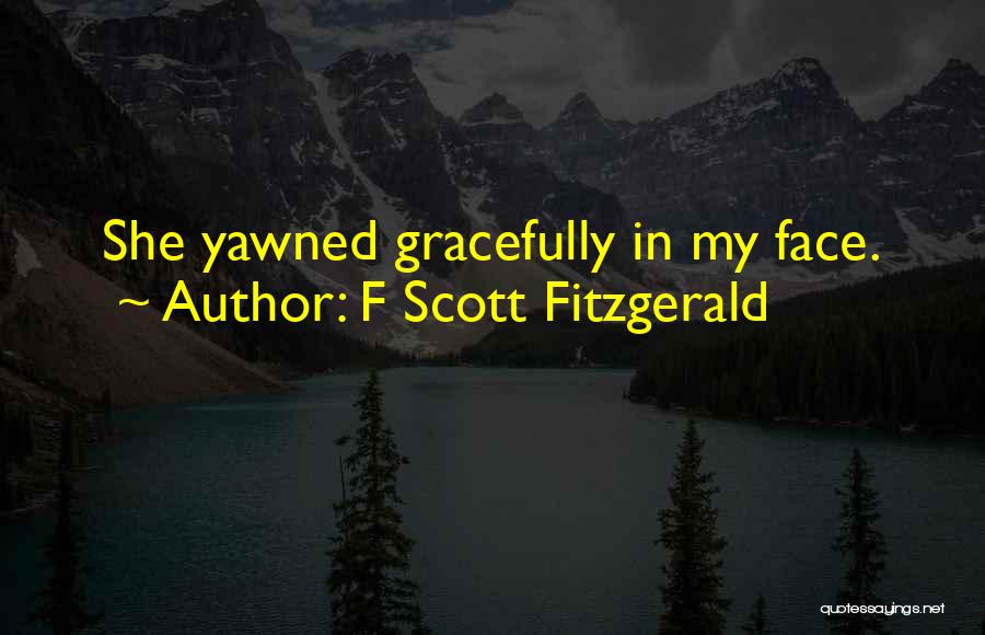 F Scott Fitzgerald Quotes: She Yawned Gracefully In My Face.