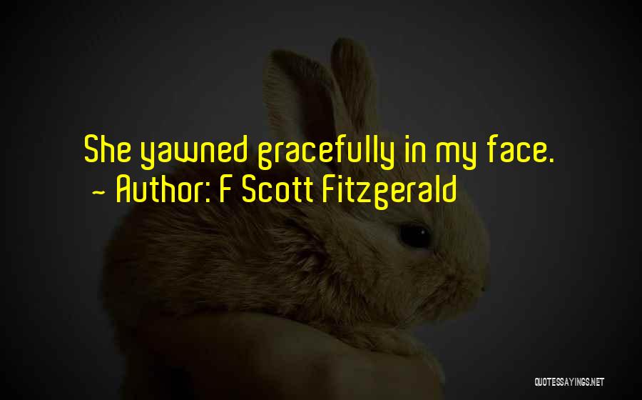 F Scott Fitzgerald Quotes: She Yawned Gracefully In My Face.