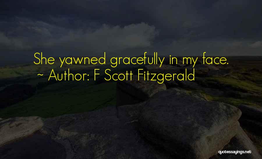 F Scott Fitzgerald Quotes: She Yawned Gracefully In My Face.