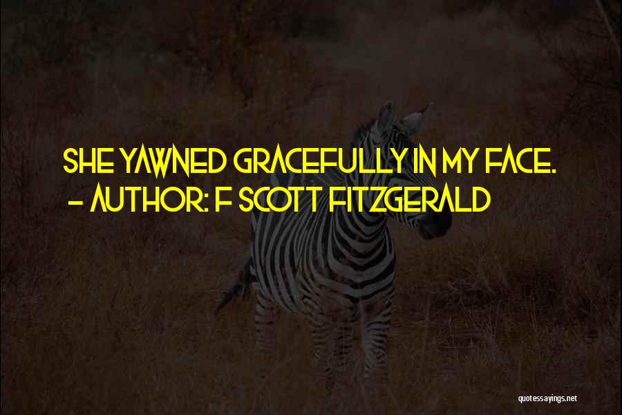 F Scott Fitzgerald Quotes: She Yawned Gracefully In My Face.