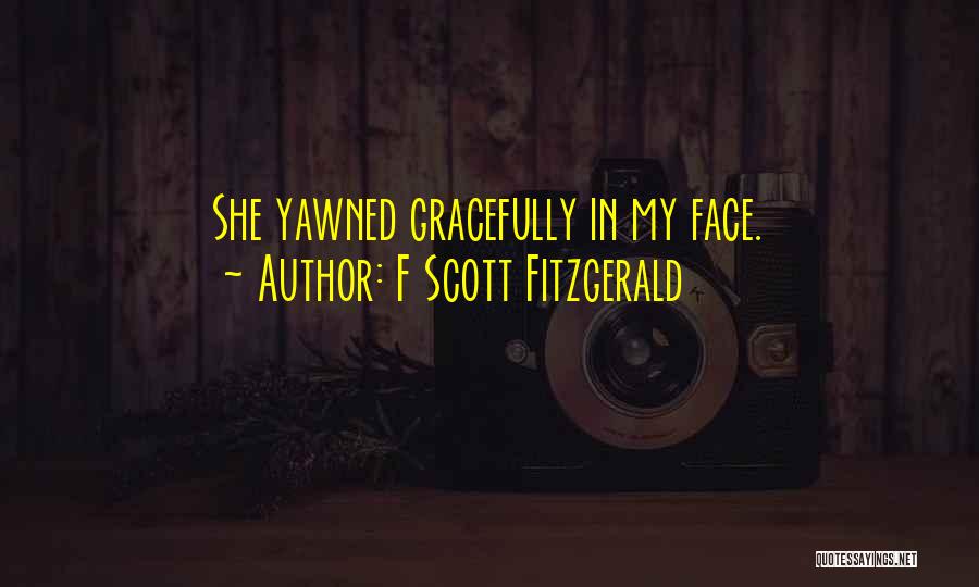 F Scott Fitzgerald Quotes: She Yawned Gracefully In My Face.
