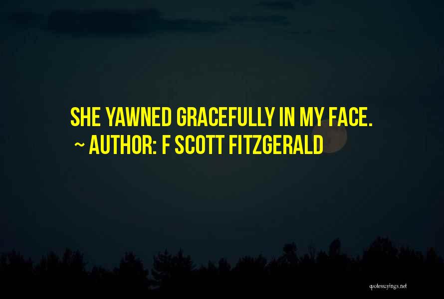 F Scott Fitzgerald Quotes: She Yawned Gracefully In My Face.
