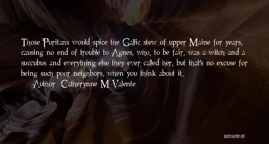 Catherynne M Valente Quotes: Those Puritans Would Spice The Gallic Stew Of Upper Maine For Years, Causing No End Of Trouble To Agnes, Who,