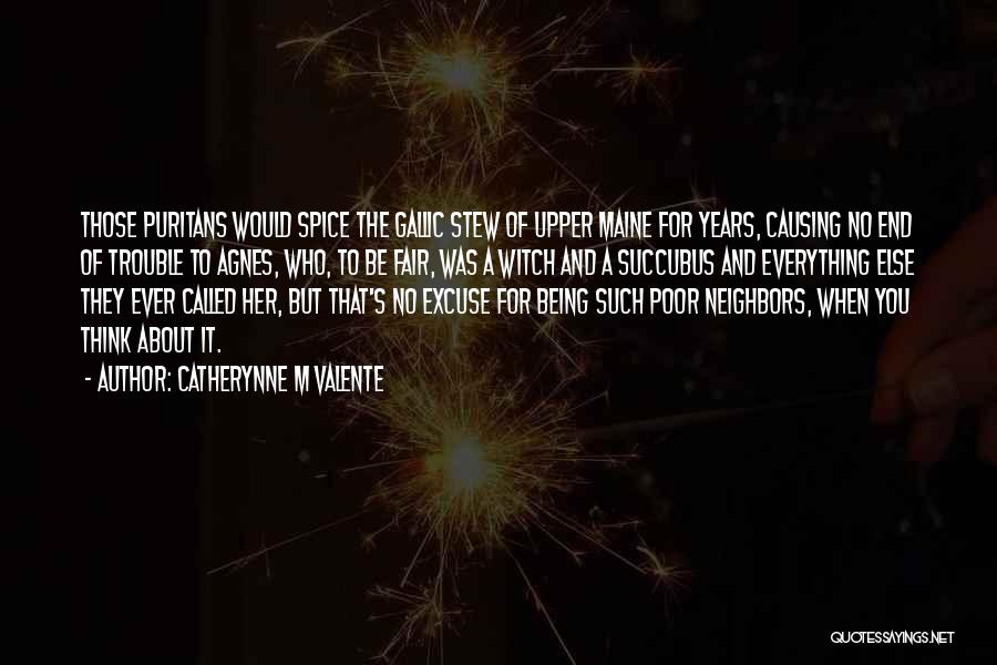 Catherynne M Valente Quotes: Those Puritans Would Spice The Gallic Stew Of Upper Maine For Years, Causing No End Of Trouble To Agnes, Who,