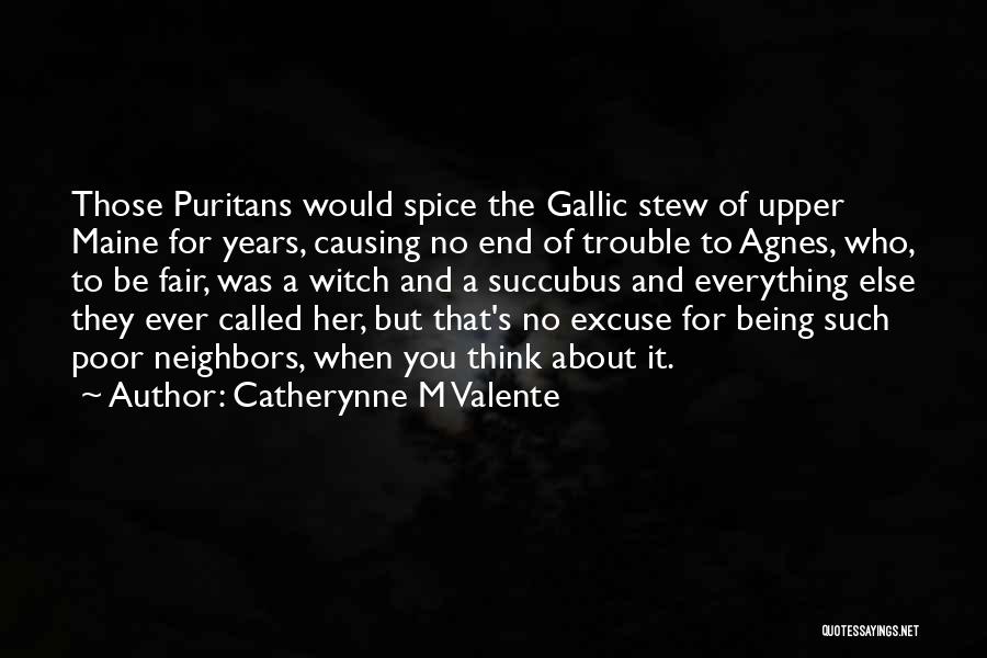 Catherynne M Valente Quotes: Those Puritans Would Spice The Gallic Stew Of Upper Maine For Years, Causing No End Of Trouble To Agnes, Who,