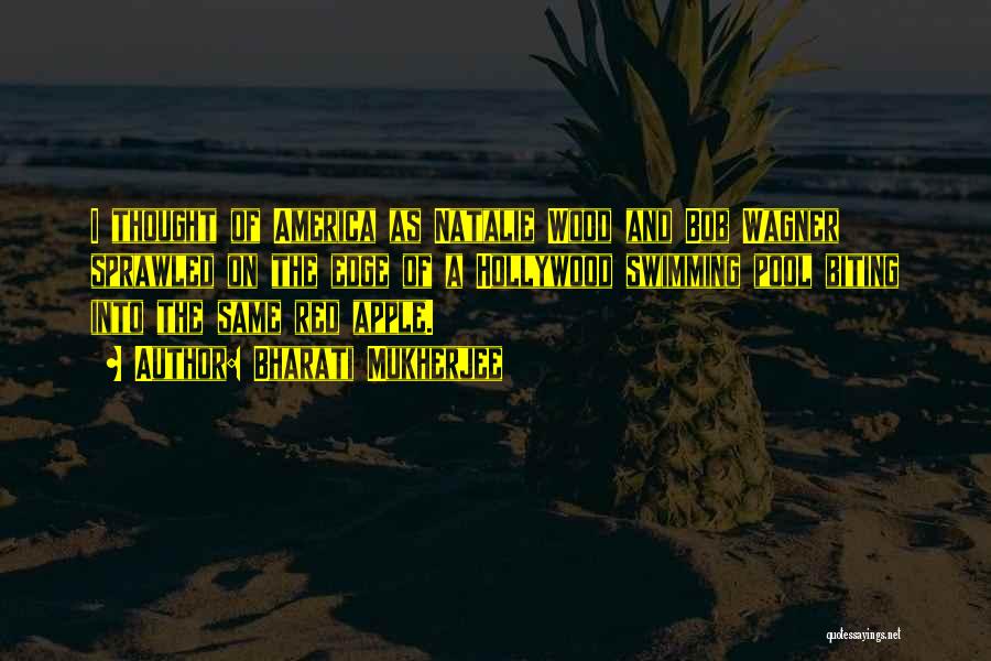Bharati Mukherjee Quotes: I Thought Of America As Natalie Wood And Bob Wagner Sprawled On The Edge Of A Hollywood Swimming Pool Biting