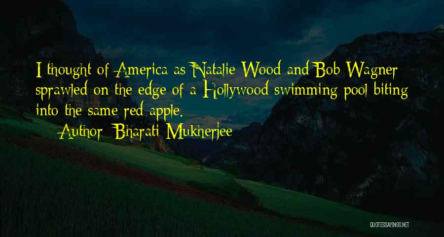 Bharati Mukherjee Quotes: I Thought Of America As Natalie Wood And Bob Wagner Sprawled On The Edge Of A Hollywood Swimming Pool Biting