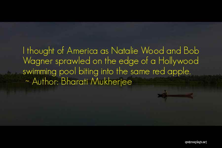 Bharati Mukherjee Quotes: I Thought Of America As Natalie Wood And Bob Wagner Sprawled On The Edge Of A Hollywood Swimming Pool Biting