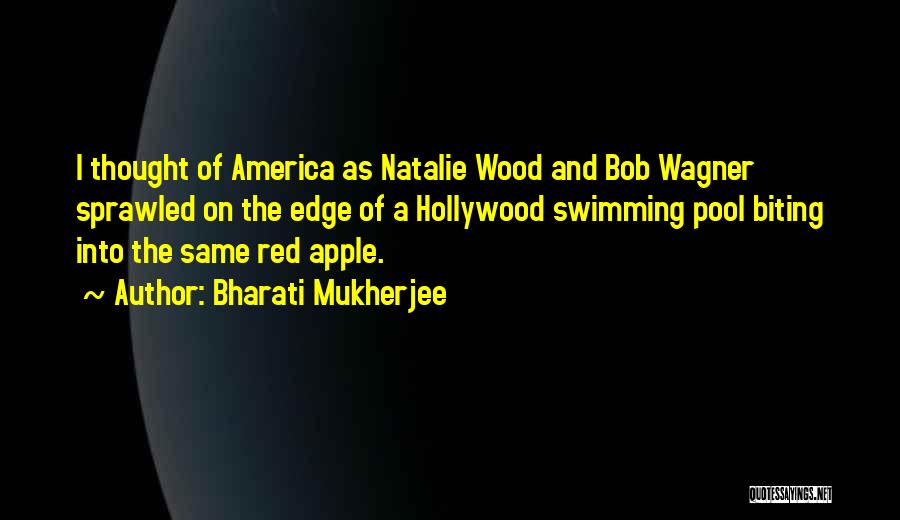 Bharati Mukherjee Quotes: I Thought Of America As Natalie Wood And Bob Wagner Sprawled On The Edge Of A Hollywood Swimming Pool Biting