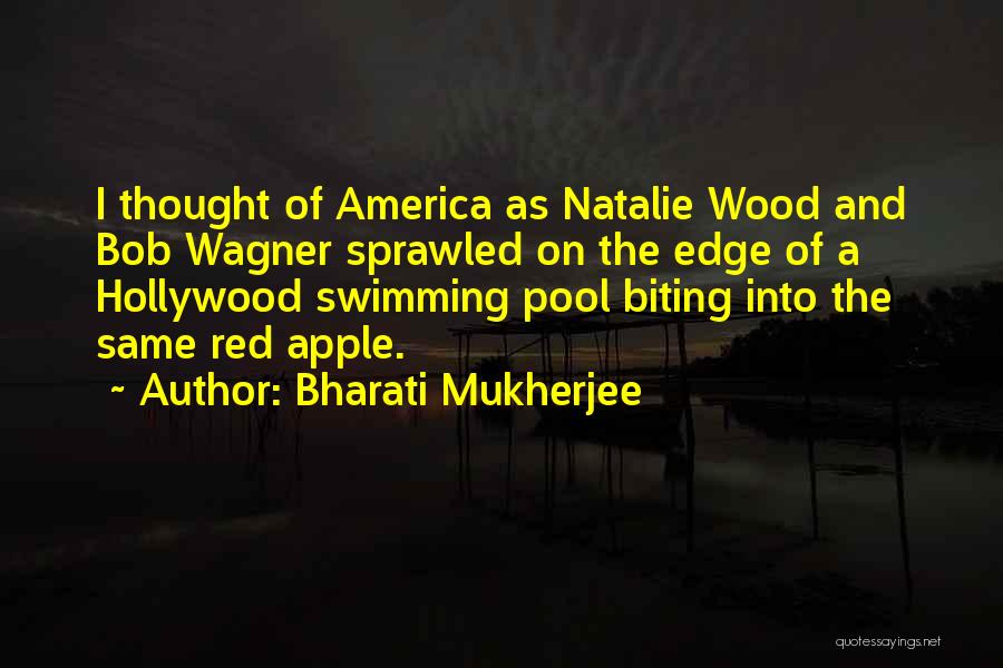 Bharati Mukherjee Quotes: I Thought Of America As Natalie Wood And Bob Wagner Sprawled On The Edge Of A Hollywood Swimming Pool Biting