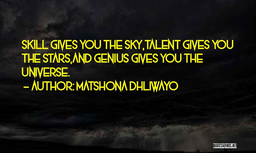 Matshona Dhliwayo Quotes: Skill Gives You The Sky,talent Gives You The Stars,and Genius Gives You The Universe.