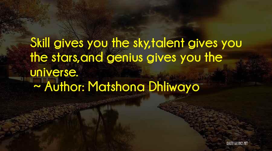 Matshona Dhliwayo Quotes: Skill Gives You The Sky,talent Gives You The Stars,and Genius Gives You The Universe.