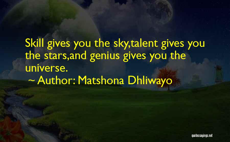 Matshona Dhliwayo Quotes: Skill Gives You The Sky,talent Gives You The Stars,and Genius Gives You The Universe.