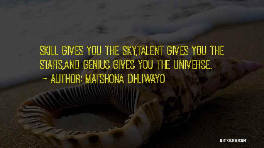 Matshona Dhliwayo Quotes: Skill Gives You The Sky,talent Gives You The Stars,and Genius Gives You The Universe.