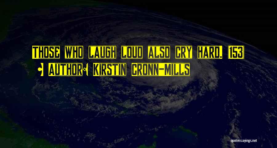 Kirstin Cronn-Mills Quotes: Those Who Laugh Loud Also Cry Hard. (153)