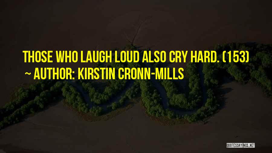 Kirstin Cronn-Mills Quotes: Those Who Laugh Loud Also Cry Hard. (153)