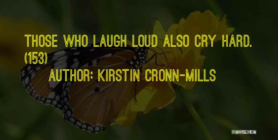 Kirstin Cronn-Mills Quotes: Those Who Laugh Loud Also Cry Hard. (153)