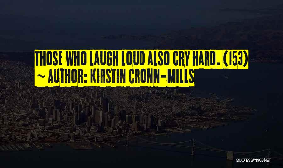 Kirstin Cronn-Mills Quotes: Those Who Laugh Loud Also Cry Hard. (153)