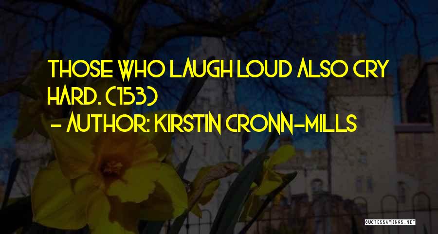 Kirstin Cronn-Mills Quotes: Those Who Laugh Loud Also Cry Hard. (153)