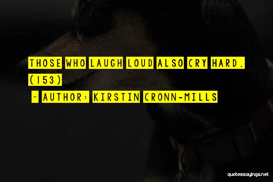 Kirstin Cronn-Mills Quotes: Those Who Laugh Loud Also Cry Hard. (153)