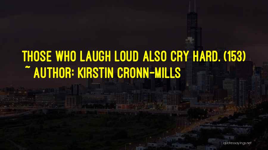 Kirstin Cronn-Mills Quotes: Those Who Laugh Loud Also Cry Hard. (153)