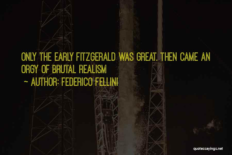 Federico Fellini Quotes: Only The Early Fitzgerald Was Great. Then Came An Orgy Of Brutal Realism