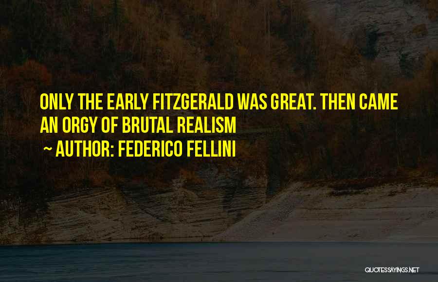 Federico Fellini Quotes: Only The Early Fitzgerald Was Great. Then Came An Orgy Of Brutal Realism
