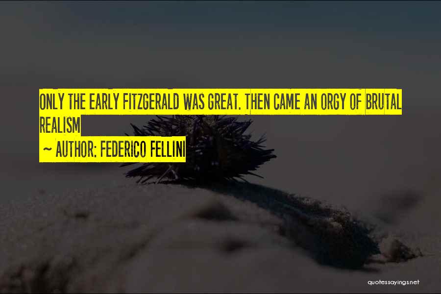 Federico Fellini Quotes: Only The Early Fitzgerald Was Great. Then Came An Orgy Of Brutal Realism