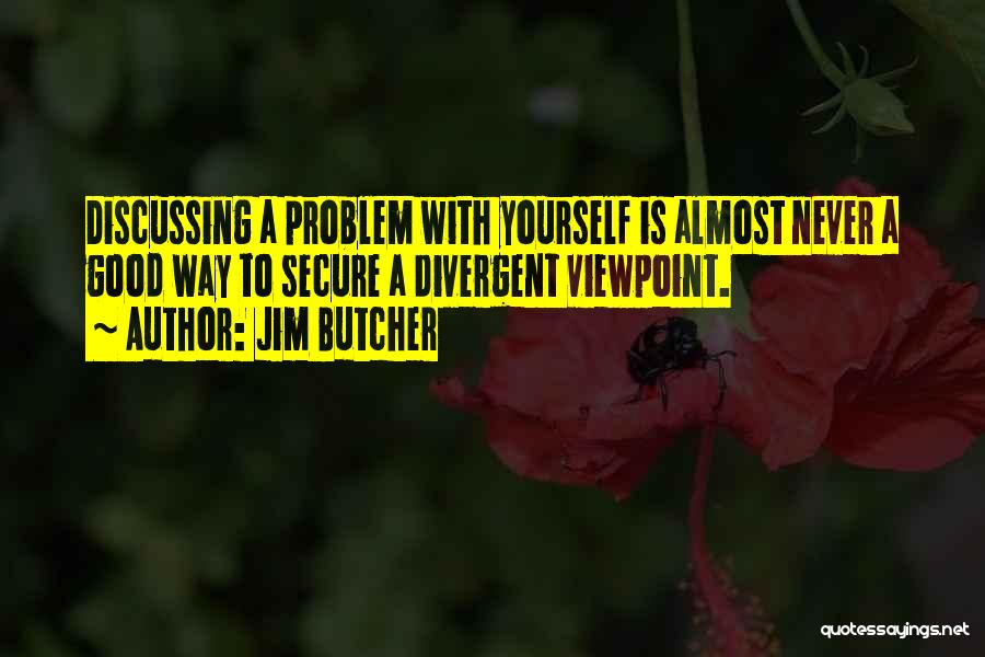 Jim Butcher Quotes: Discussing A Problem With Yourself Is Almost Never A Good Way To Secure A Divergent Viewpoint.