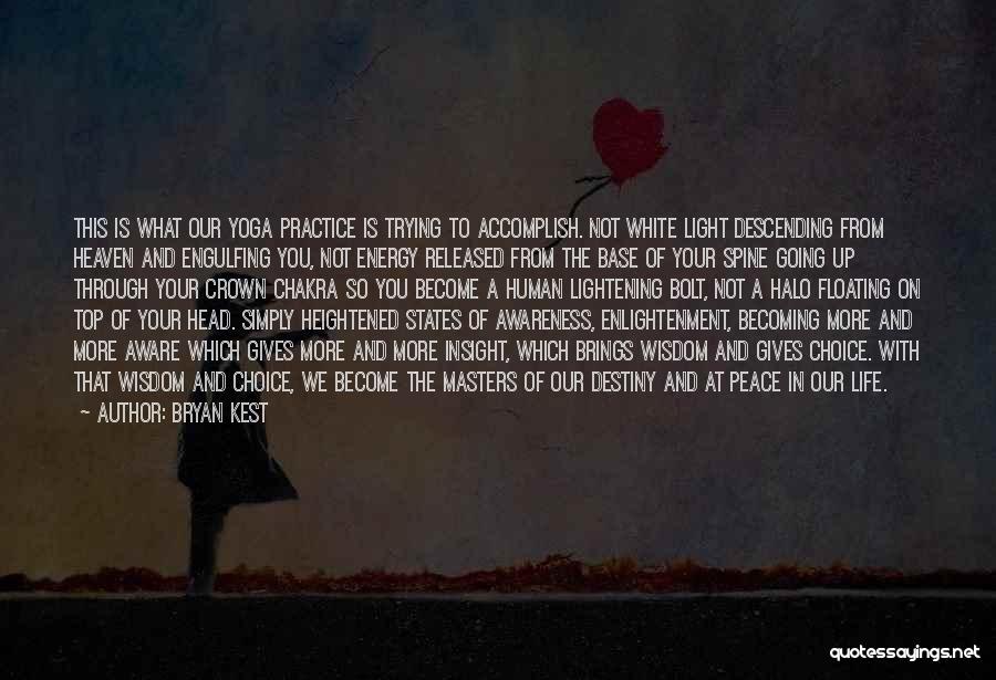 Bryan Kest Quotes: This Is What Our Yoga Practice Is Trying To Accomplish. Not White Light Descending From Heaven And Engulfing You, Not