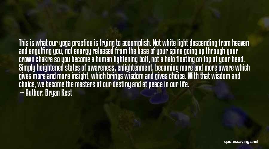 Bryan Kest Quotes: This Is What Our Yoga Practice Is Trying To Accomplish. Not White Light Descending From Heaven And Engulfing You, Not