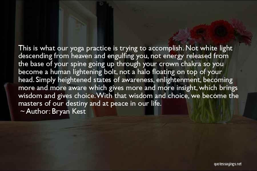 Bryan Kest Quotes: This Is What Our Yoga Practice Is Trying To Accomplish. Not White Light Descending From Heaven And Engulfing You, Not
