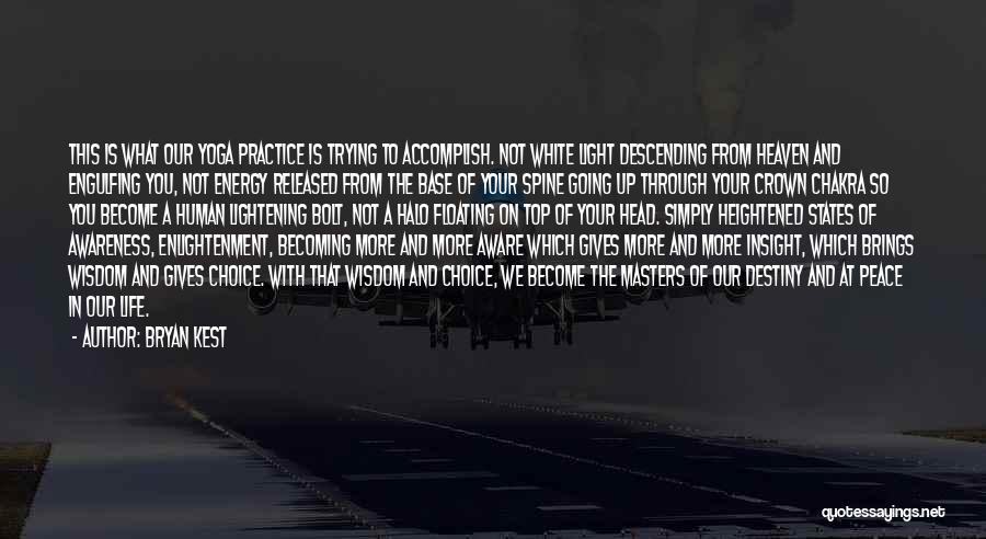 Bryan Kest Quotes: This Is What Our Yoga Practice Is Trying To Accomplish. Not White Light Descending From Heaven And Engulfing You, Not
