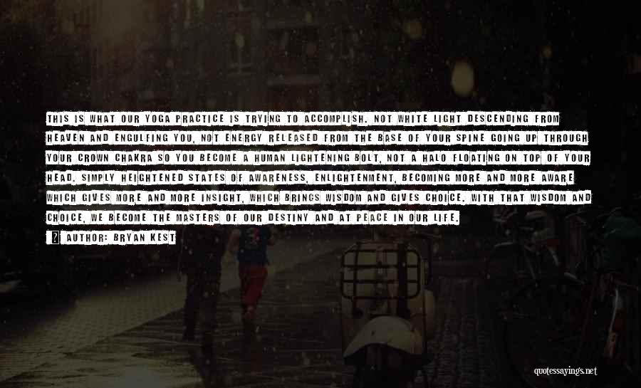 Bryan Kest Quotes: This Is What Our Yoga Practice Is Trying To Accomplish. Not White Light Descending From Heaven And Engulfing You, Not