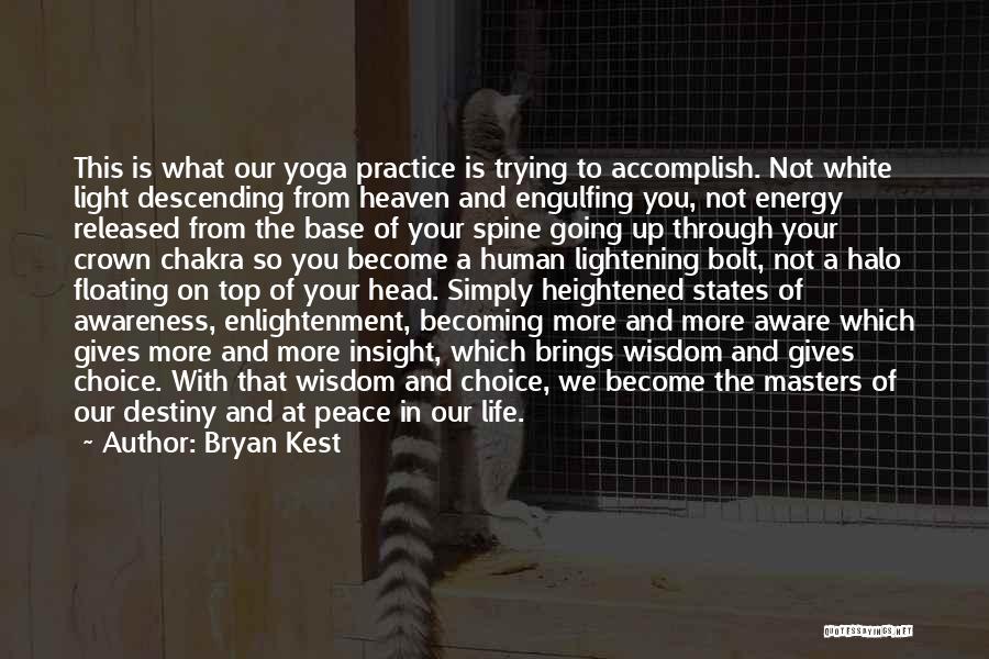Bryan Kest Quotes: This Is What Our Yoga Practice Is Trying To Accomplish. Not White Light Descending From Heaven And Engulfing You, Not